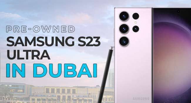Pre-Owned Samsung Phones in UAE – Galaxy S23 Ultra Price
