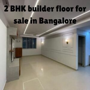 2 BHK Builder Floor For Sale In Bangalore: A Perfect Blend of Comfort and Modern Living
