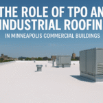The Role of TPO and Industrial Roofing in Minneapolis Commercial Buildings