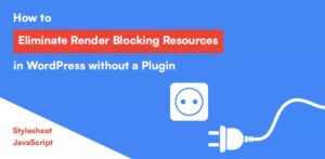 A Complete Guide to Eliminating Render-Blocking Resources in WordPress for Better Speed