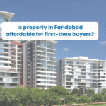 Is property in Faridabad affordable for first-time buyers?