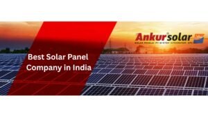 Solar Module Manufacturers in India – Ankur Solar