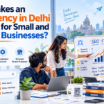 What Makes an SEO Agency in Delhi Effective for Small and Growing Businesses?