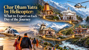 Char Dham Yatra by Helicopter: What to Expect on Each Day of the Journey