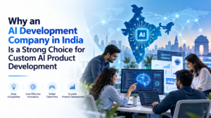 Why an AI Development Company in India Is a Strong Choice for Custom AI Product Development