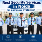 Best Security Services in Noida: A Complete Guide to Safety and Protection