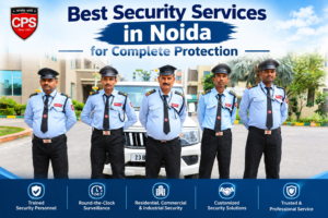 Best Security Services in Noida: A Complete Guide to Safety and Protection