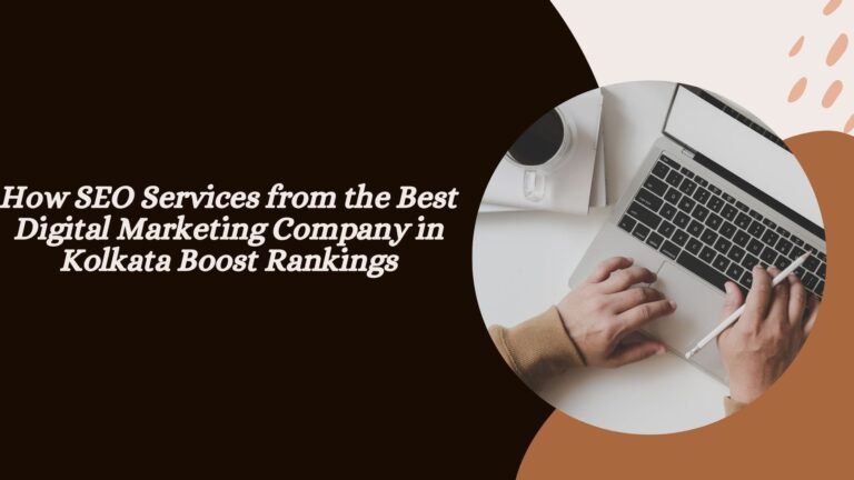 How SEO Services from the Best Digital Marketing Company in Kolkata Boost Rankings