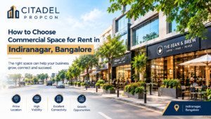 How to Choose Commercial Space for Rent in Indiranagar, Bangalore | Citadel Propcon