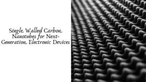 Single Walled Carbon Nanotubes for Next-Generation Electronic Devices